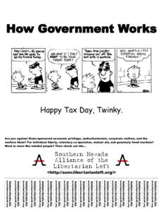 How Government Works  Happy Tax Day, Twinky. Are you against State-sponsored economic privilege, authoritarianism, corporate welfare, and the warfare State? For individual liberty, voluntary co-operation, mutual aid, and