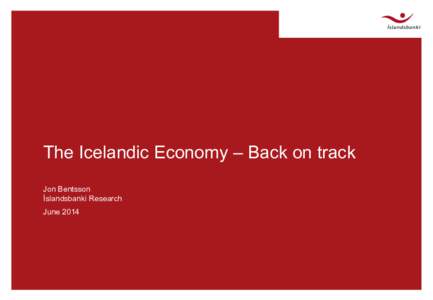 The Icelandic Economy – Back on track Jon Bentsson Íslandsbanki Research June 2014  Icelandic economy - background