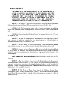 RESOLUTION[removed]A RESOLUTION OF THE TOWN COUNCIL OF THE TOWN OF CINCO BAYOU REQUESTING AMENDMENTS TO THE FLORIDA STATUTES[removed]TO ALLOW ADDITIONAL USES OF REVENUE AND TO ESTABLISH NEW ALLOCATION PROCEDURES TO ENAB