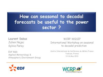 How can seasonal to decadal forecasts be useful to the power sector ? Laurent Dubus Julien Najac Sylvie Parey