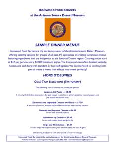 IRONWOOD FOOD SERVICES at the Arizona-Sonora Desert Museum SAMPLE DINNER MENUS Ironwood Food Services is the exclusive caterer of the Arizona-Sonora Desert Museum, offering catering options for groups of all sizes. IFS s