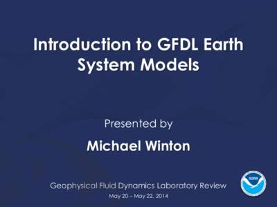 Introduction to GFDL Earth System Models Presented by  Michael Winton