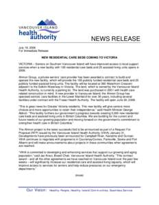 NEWS RELEASE July 18, 2006 For Immediate Release NEW RESIDENTIAL CARE BEDS COMING TO VICTORIA VICTORIA – Seniors on Southern Vancouver Island will have improved access to local support services when a new facility with