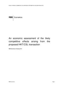 PUBLIC VERSION: COMMERCIAL-IN-CONFIDENCE INFORMATION HAS BEEN REDACTED  An economic assessment of the likely competitive effects arising from the proposed HKT/CSL transaction RBB Economics, 28 January 2014