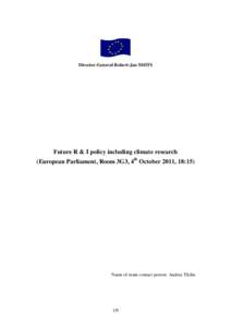 Director-General Robert-Jan SMITS  Future R & I policy including climate research (European Parliament, Room 3G3, 4th October 2011, 18:15)  Name of main contact person: Andrea Tilche