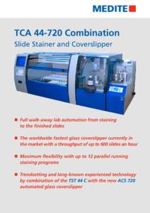 TCA[removed]Combination Slide Stainer and Coverslipper n	 Full walk-away lab automation from staining 	 to the finished slides n	 The worldwide fastest glass coverslipper currently in