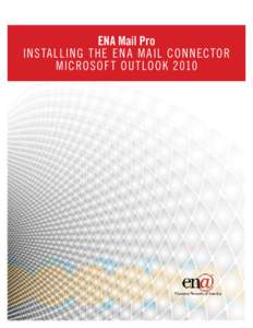 ENA Mail Pro Insta l ling t he ENA M ail Con nector Microsof t Ou t look 2010 ENA Mail Pro Installing the ENA Mail Connector