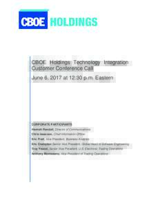 CBOE Holdings Technology Integration Customer Conference Call June 6, 2017 at 12:30 p.m. Eastern CORPORATE PARTICIPANTS Hannah Randall, Director of Communications