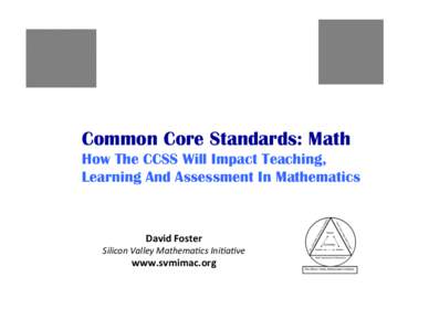 Common Core Standards: Math	
   How The CCSS Will Impact Teaching, Learning And Assessment In Mathematics David	
  Foster	
  