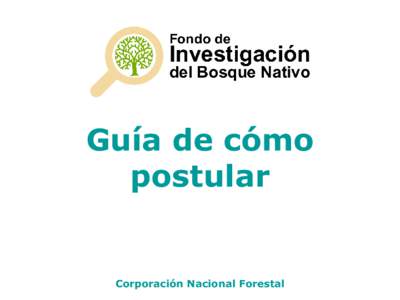 Guía de cómo postular Corporación Nacional Forestal  En esta guía se muestra, paso a paso, el