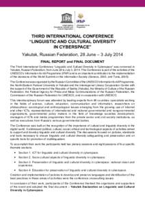 Third International Conference “Linguistic and Cultural Diversity in Cyberspace” Yakutsk, Russian Federation, 28 June – 3 July 2014 FINAL REPORT and FINAL DOCUMENT The Third International Conference “Linguistic a