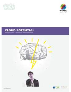CLOUD POTENTIAL THE OPPORTUNITY TO INVENT AND REINVENT BUSINESS The Cloud is a revolution. It is changing the way we think about IT, and about business and commerce. A RESEARCH REPORT BY Wipro Technologies in associatio