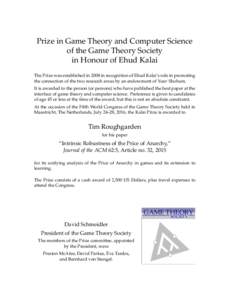 Prize in Game Theory and Computer Science of the Game Theory Society in Honour of Ehud Kalai The Prize was established in 2008 in recognition of Ehud Kalai’s role in promoting the connection of the two research areas b
