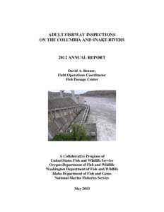 ADULT FISHWAY INSPECTIONS ON THE COLUMBIA AND SNAKE RIVERS 2012 ANNUAL REPORT David A. Benner, Field Operations Coordinator