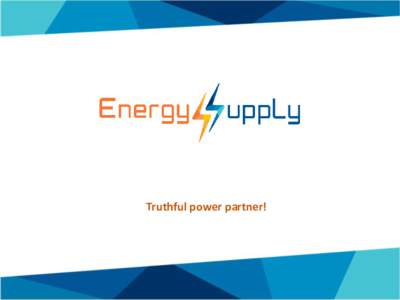 Truthful power partner!  Who we are... “Energy Supply” Ltd. is a licensed energy trading company and coordinator of balancing circles, consisted of end-consumers and producers.