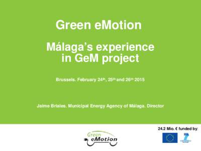 Green eMotion Málaga’s experience in GeM project Brussels. February 24th, 25th and 26thJaime Briales. Municipal Energy Agency of Málaga. Director