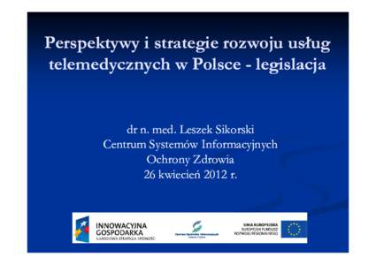 Perspektywy i strategie rozwoju usług telemedycznych w Polsce - legislacja dr n. med. Leszek Sikorski Centrum Systemów Informacyjnych Ochrony Zdrowia