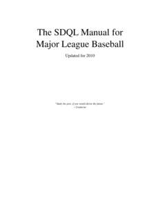 The SDQL Manual for Major League Baseball Updated for 2010 “Study the past, if you would divine the future.” ~ Confucius