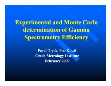 Experimental and Monte Carlo determination of Gamma Spectrometry Efficiency Pavel Dryak, Petr Kovář Czech Metrology Institute February 2009