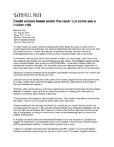 Credit unions boom under the radar but some see a hidden risk National Post Sat Aug[removed]Page: FP1 / Front Section: Financial Post