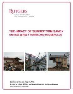 THE IMPACT OF SUPERSTORM SANDY ON NEW JERSEY TOWNS AND HOUSEHOLDS Stephanie Hoopes Halpin, PhD School of Public Affairs and Administration, Rutgers-Newark http://spaa.newark.rutgers.edu