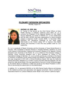 PLENARY SESSION SPEAKERS Monday, August 18 HUONG LE, DDS, MA Dr. Huong Le has served as the Chief Dental Officer at Asian Health Services in Oakland, California since[removed]Dr. Le is