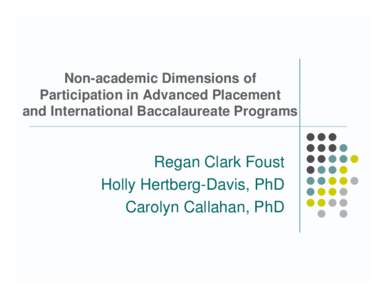 Non-academic Dimensions of Participation in Advanced Placement and International Baccalaureate Programs Regan Clark Foust Holly Hertberg-Davis, PhD