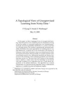 A Topological View of Unsupervised Learning from Noisy Data ∗ P. Niyogi†, S. Smale‡, S. Weinberger§ May 15, 2008  Abstract