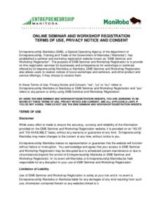 ONLINE SEMINAR AND WORKSHOP REGISTRATION TERMS OF USE, PRIVACY NOTICE AND CONSENT Entrepreneurship Manitoba (EMB), a Special Operating Agency of the department of Entrepreneurship, Training and Trade of the Government of