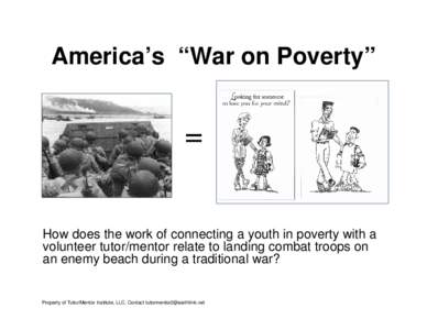 America’s “War on Poverty”  = How does the work of connecting a youth in poverty with a volunteer tutor/mentor relate to landing combat troops on an enemy beach during a traditional war?