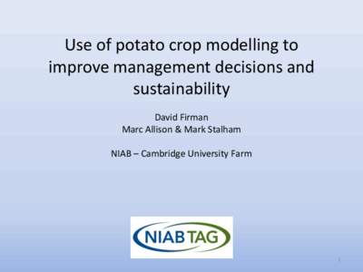 Use of potato crop modelling to improve management decisions and sustainability David Firman Marc Allison & Mark Stalham NIAB – Cambridge University Farm
