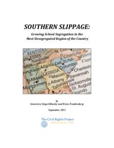    SOUTHERN	
  SLIPPAGE:	
   Growing	
  School	
  Segregation	
  in	
  the	
   	
  Most	
  Desegregated	
  Region	
  of	
  the	
  Country	
  