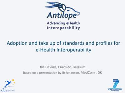 Adoption and take up of standards and profiles for e-Health Interoperability Jos Devlies, EuroRec, Belgium based on a presentation by Ib Johanson, MedCom , DK  Antilope