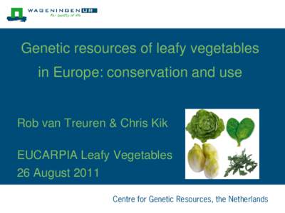 Genetic resources of leafy vegetables  in Europe: conservation and use Rob van Treuren & Chris Kik EUCARPIA Leafy Vegetables