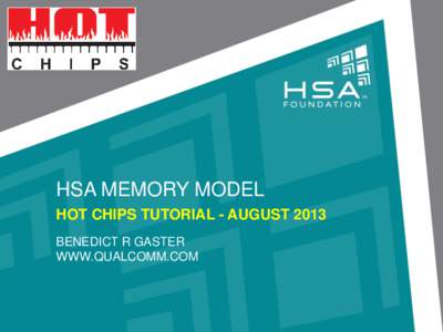 HSA MEMORY MODEL HOT CHIPS TUTORIAL - AUGUST 2013 BENEDICT R GASTER WWW.QUALCOMM.COM  OUTLINE