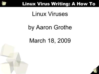 Linux Virus Writing: A How To  Linux Viruses by Aaron Grothe March 18, 2009
