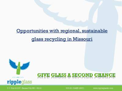 Opportunities with regional, sustainable glass recycling in Missouri why recycle glass • container glass is: – 100% recyclable