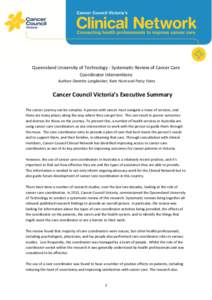 Queensland University of Technology - Systematic Review of Cancer Care Coordinator Interventions Authors Danette Langbecker, Kate Hunt and Patsy Yates Cancer Council Victoria’s Executive Summary The cancer journey can 
