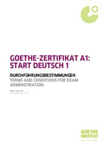 GOETHE-ZERTIFIKAT A1: START DEUTSCH 1 DURCHFÜHRUNGSBESTIMMUNGEN TERMS AND CONDITIONS FOR EXAM ADMINISTRATION Stand: 1. April 2013