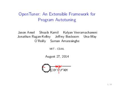 OpenTuner: An Extensible Framework for Program Autotuning Jason Ansel Shoaib Kamil Kalyan Veeramachaneni Jonathan Ragan-Kelley Jeffrey Bosboom Una-May O’Reilly Saman Amarasinghe MIT - CSAIL