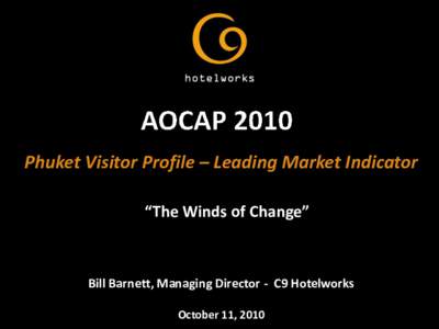 Phuket Visitor Profile – Leading Market Indicator “The Winds of Change” Bill Barnett, Managing Director - C9 Hotelworks October 11, 2010