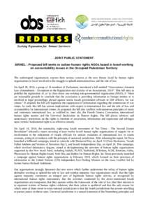 JOINT PUBLIC STATEMENT ISRAEL : Proposed bill seeks to outlaw human rights NGOs based in Israel working on accountability issues in the Occupied Palestinian Territory The undersigned organisations express their serious c