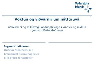 Vöktun og viðvarnir um náttúruvá nákvæmni og mikilvægi landupplýsinga í vinnslu og miðlun þjónustu Veðurstofunnar Ingvar Kristinsson Guðrún Nína Petersen