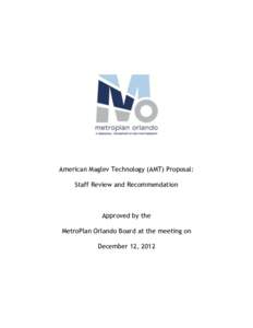 American Maglev Technology (AMT) Proposal: Staff Review and Recommendation Approved by the MetroPlan Orlando Board at the meeting on December 12, 2012