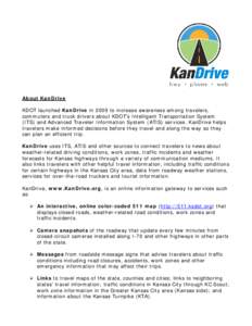 About KanDrive KDOT launched KanDrive in 2009 to increase awareness among travelers, commuters and truck drivers about KDOT’s Intelligent Transportation System (ITS) and Advanced Traveler Information System (ATIS) serv