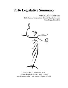 2016 Legislative Summary ARIZONA STATE SENATE Fifty-Second Legislature, Second Regular Session Andy Biggs, President  CONVENED: January 11, 2016