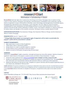 ResearcHStart	welcomes	high	school	students	from	the	Chicago	and	Urbana-Champaign	areas	to	explore	exciting	 careers	in	cancer	research.	Participants	work	full	time	in	the	laboratories	of	established	cancer	researchers,	