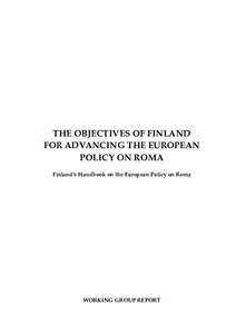 THE OBJECTIVES OF FINLAND FOR ADVANCING THE EUROPEAN POLICY ON ROMA Finland’s Handbook on the European Policy on Roma  WORKING GROUP REPORT