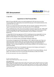 ASX Announcement 11 April 2012 Appointment of Chief Financial Officer SKILLED Group (ASX:SKE) today announced the appointment of Mr Gary Kent as its Chief Financial Officer (CFO), following the announcement late last yea