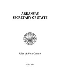 ARKANSAS SECRETARY OF STATE Rules on Vote Centers May 7, 2014